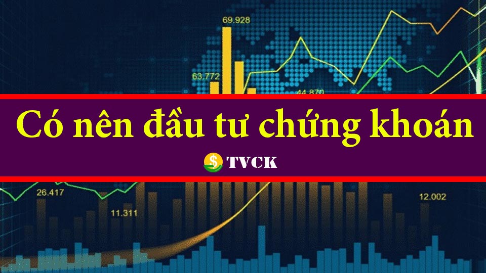 Có nên đầu tư chứng khoán hay không? Những điều bạn cần biết