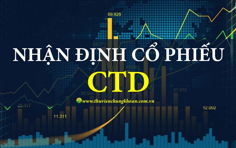 Nhận định cổ phiếu CTD đánh giá tiềm năng phát triển