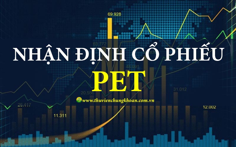 Nhận định cổ phiếu PET phân tích cơ hội đầu tư và thách thức