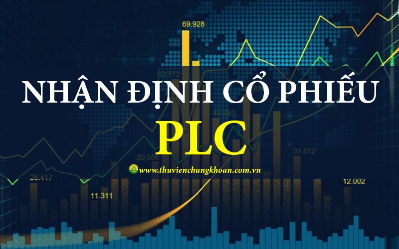 Nhận định cổ phiếu PLC tiềm năng cơ hội đầu tư