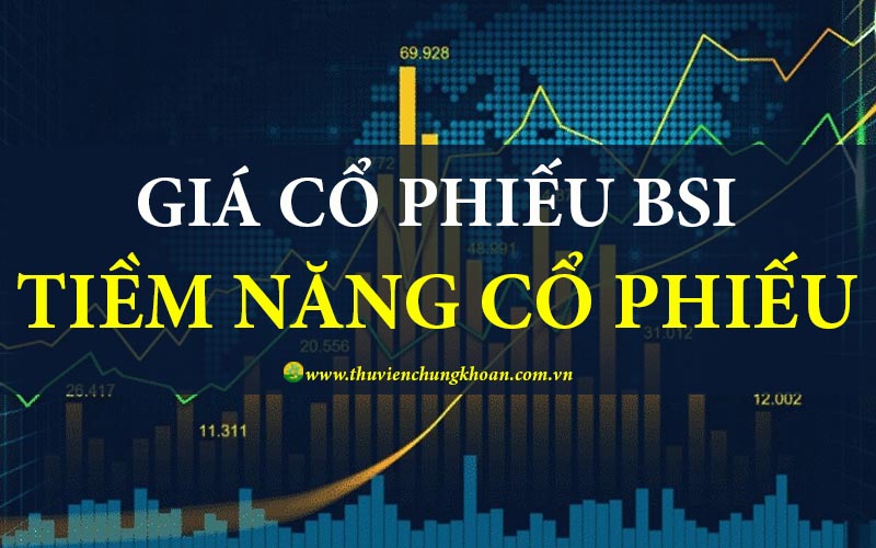 Giá cổ phiếu BSI hôm nay và tiềm năng cổ phiếu BSI