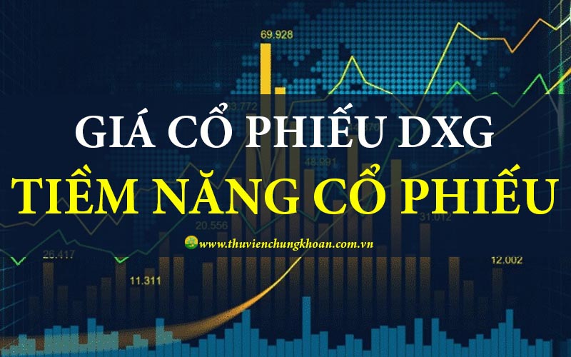 Giá cổ phiếu DXG (Đất Xanh) hôm nay và tiềm năng cổ phiếu DXG