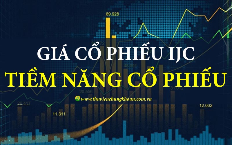 Giá cổ phiếu IJC hôm nay và tiềm năng cổ phiếu IJC