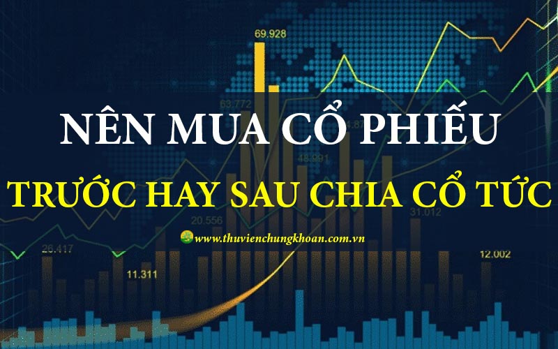 Nên mua cổ phiếu trước hay sau khi chia cổ tức?