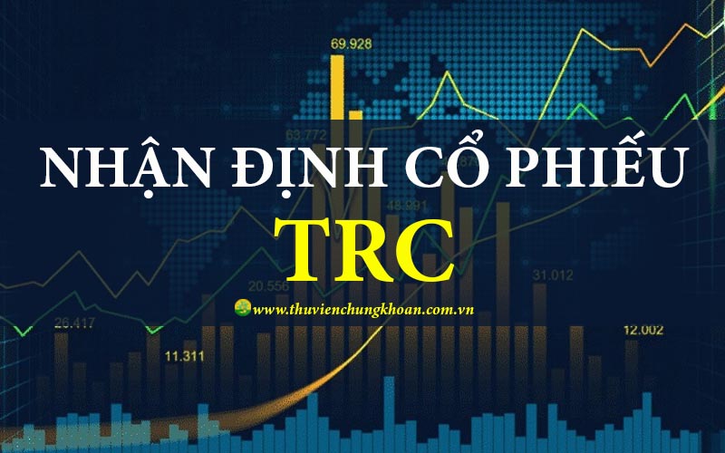 Nhận định cổ phiếu TRC đánh giá tiềm năng tăng trưởng