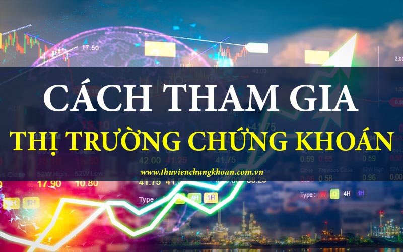 Cách tham gia thị trường chứng khoán chi tiết