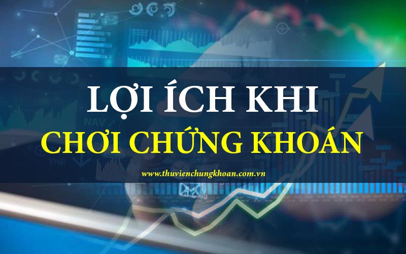 Lợi ích khi chơi chứng khoán