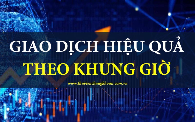 Cách giao dịch chứng khoán hiệu quả theo khung giờ