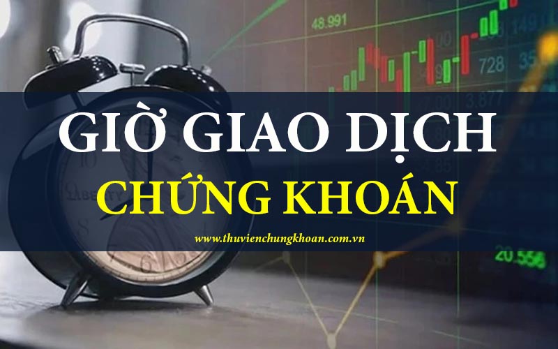 Giờ giao dịch chứng khoán và cách giao dịch hiệu quả