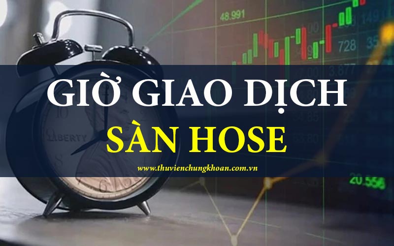 Giờ giao dịch sàn HOSE và cách giao dịch hiệu quả