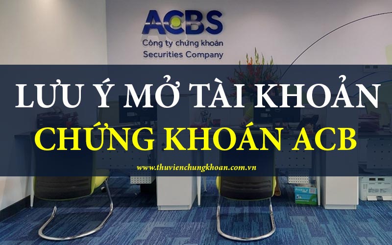 Lưu ý khi mở tài khoản chứng khoán ACB