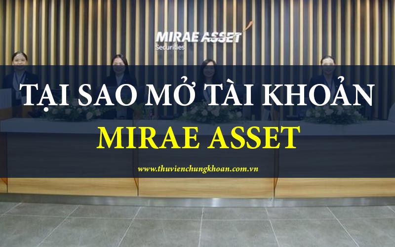 Tại sao nên mở tài khoản chứng khoán Mirae Asset