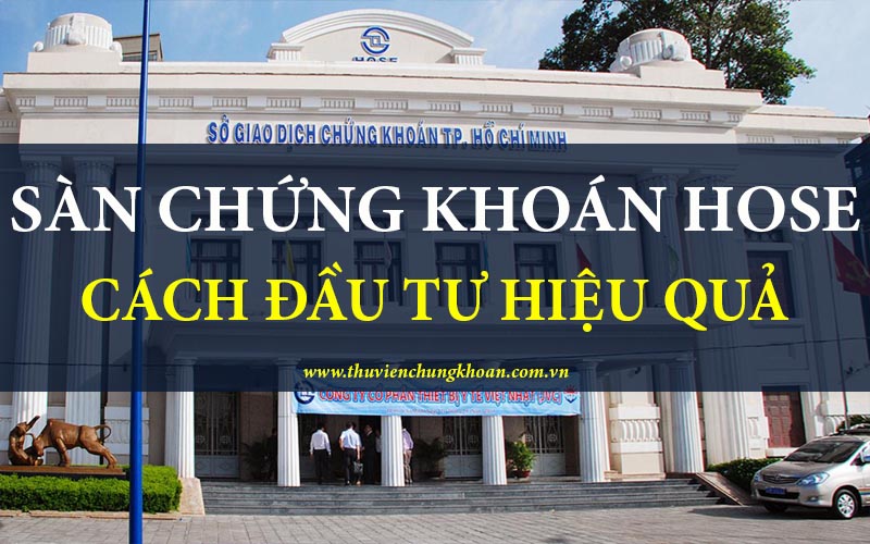 Sàn chứng khoán HOSE là gì? Cách đầu tư sàn HOSE hiệu quả