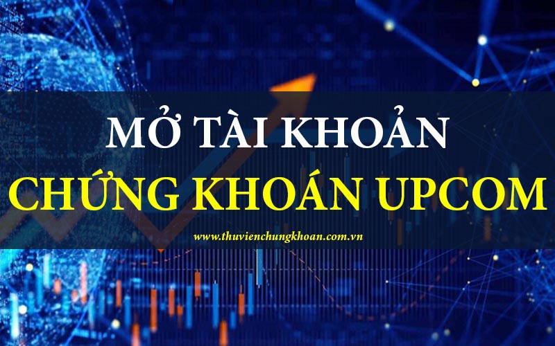 Cách mở tài khoản và giao dịch trên sàn UPCoM