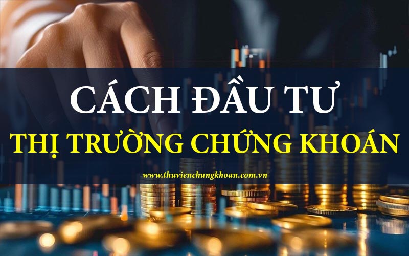 Cách đầu tư chứng khoán đúng và hiệu quả