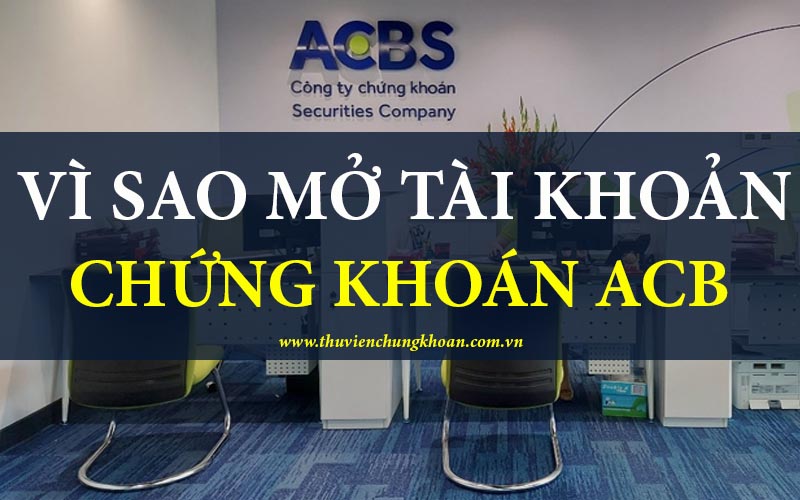 Vì sao nên mở tài khoản chứng khoán acb
