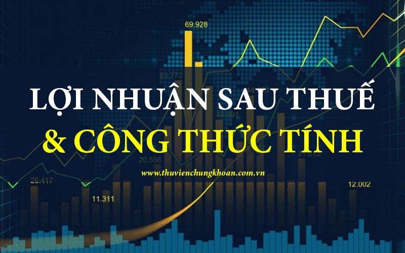 Lợi nhuận sau thuế là gì? Cách tính lợi nhuận sau thuế chuẩn