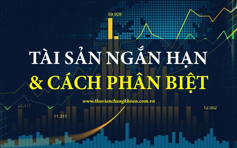 Tài sản ngắn hạn là gì? Cách phân biệt tài sản ngắn hạn và dài hạn