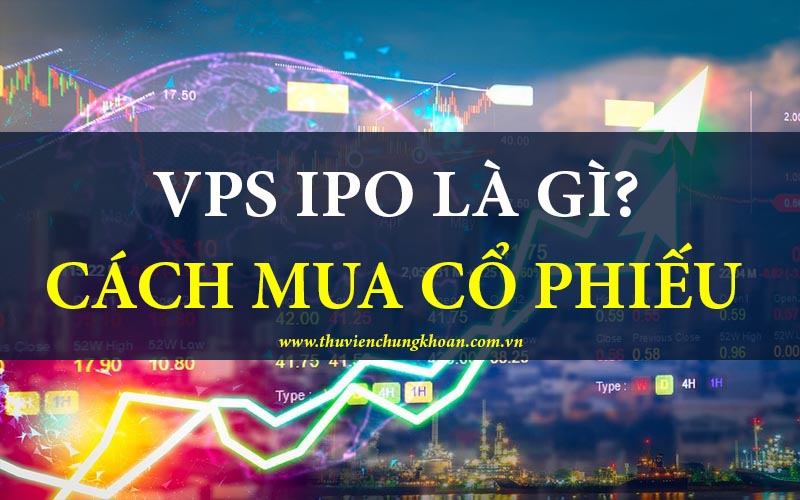 VPS IPO là gì? Cách mua cổ phiếu VPS IPO hiệu quả