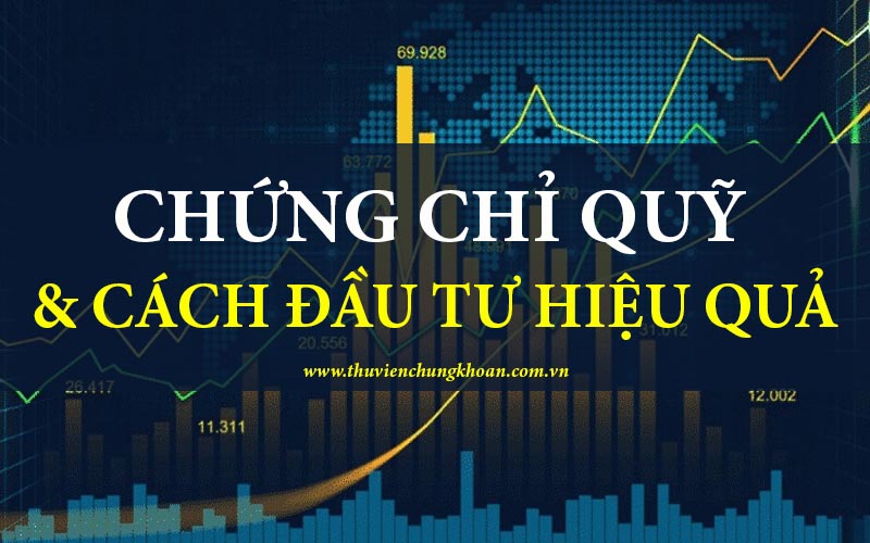 Chứng chỉ quỹ là gì? Cách đầu tư chứng chỉ quỹ hiệu quả
