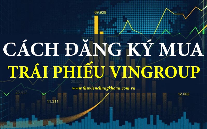 Cách đăng ký mua trái phiếu Vingroup hiệu quả