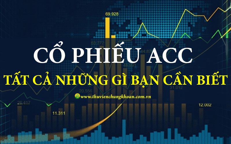 Cổ phiếu ACC - Tất cả những gì bạn cần phải biết