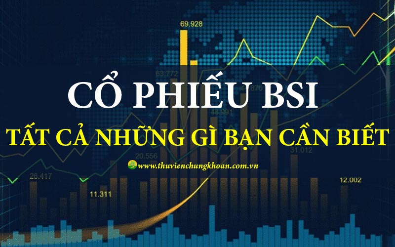 Cổ phiếu BSI - Tất cả những gì bạn cần phải biết