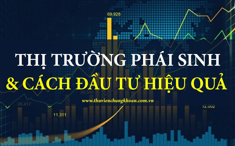 Thị trường phái sinh là gì? Cách đầu tư an toàn và hiệu quả