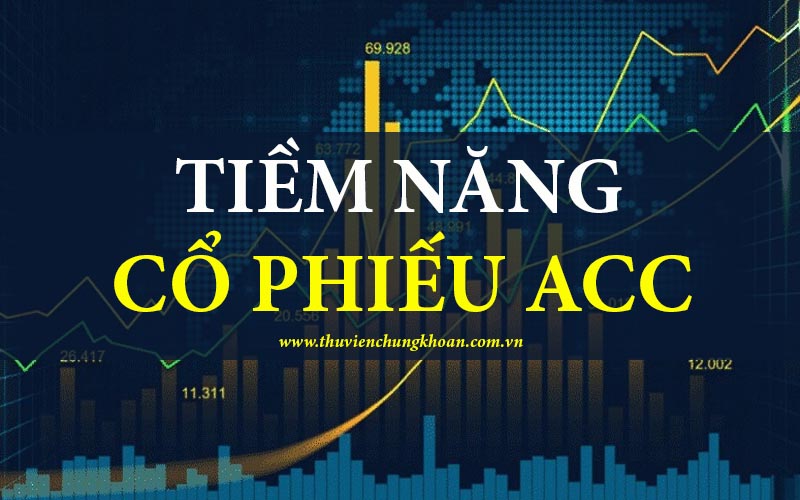 Tiềm năng cổ phiếu ACC – Nhận định cơ hội đầu tư và thách thức