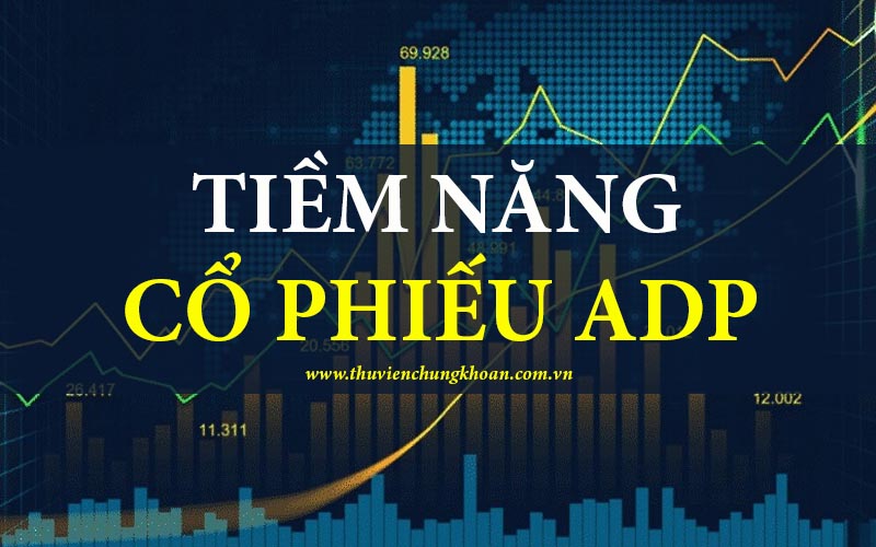 Tiềm năng cổ phiếu ADP – Đánh giá cơ hội và rủi ro đầu tư