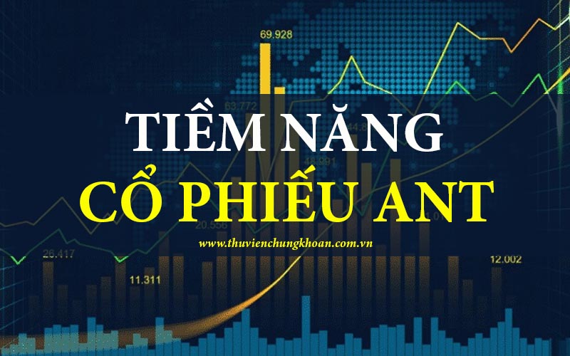 Tiềm năng cổ phiếu ANT – Nhận định cơ hội và rủi ro đầu tư