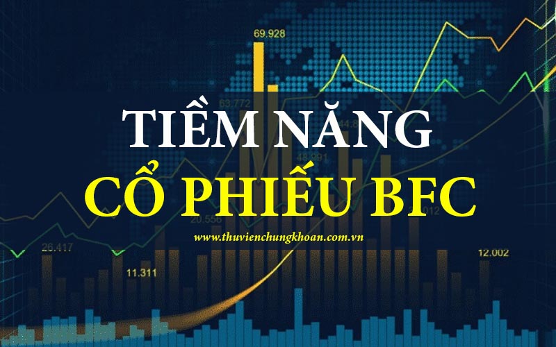 Tiềm năng cổ phiếu BFC – Nhận định cơ hội và rủi ro đầu tư
