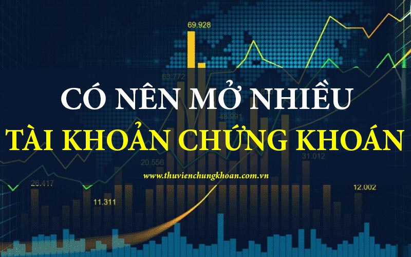 Có thể mở nhiều tài khoản chứng khoán không?