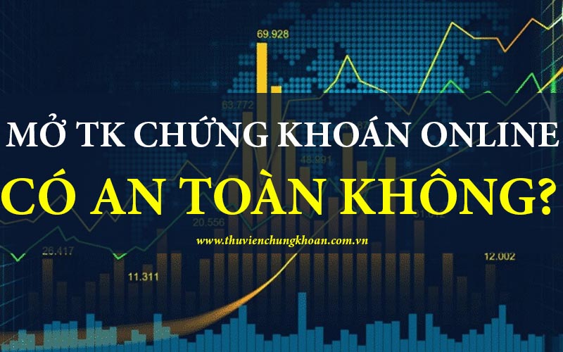 Mở tài khoản chứng khoán online có an toàn không?